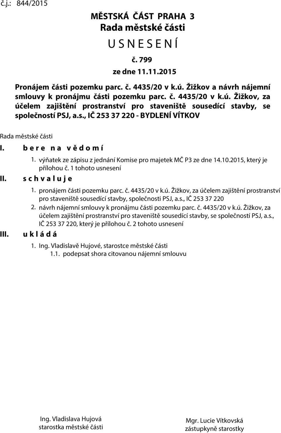 b e r e n a v ě d o m í II. III. 1. výňatek ze zápisu z jednání Komise pro majetek MČ P3 ze dne 14.10.2015, který je přílohou č. 1 tohoto usnesení s c h v a l u j e 1. pronájem části pozemku parc. č. 4435/20 v k.