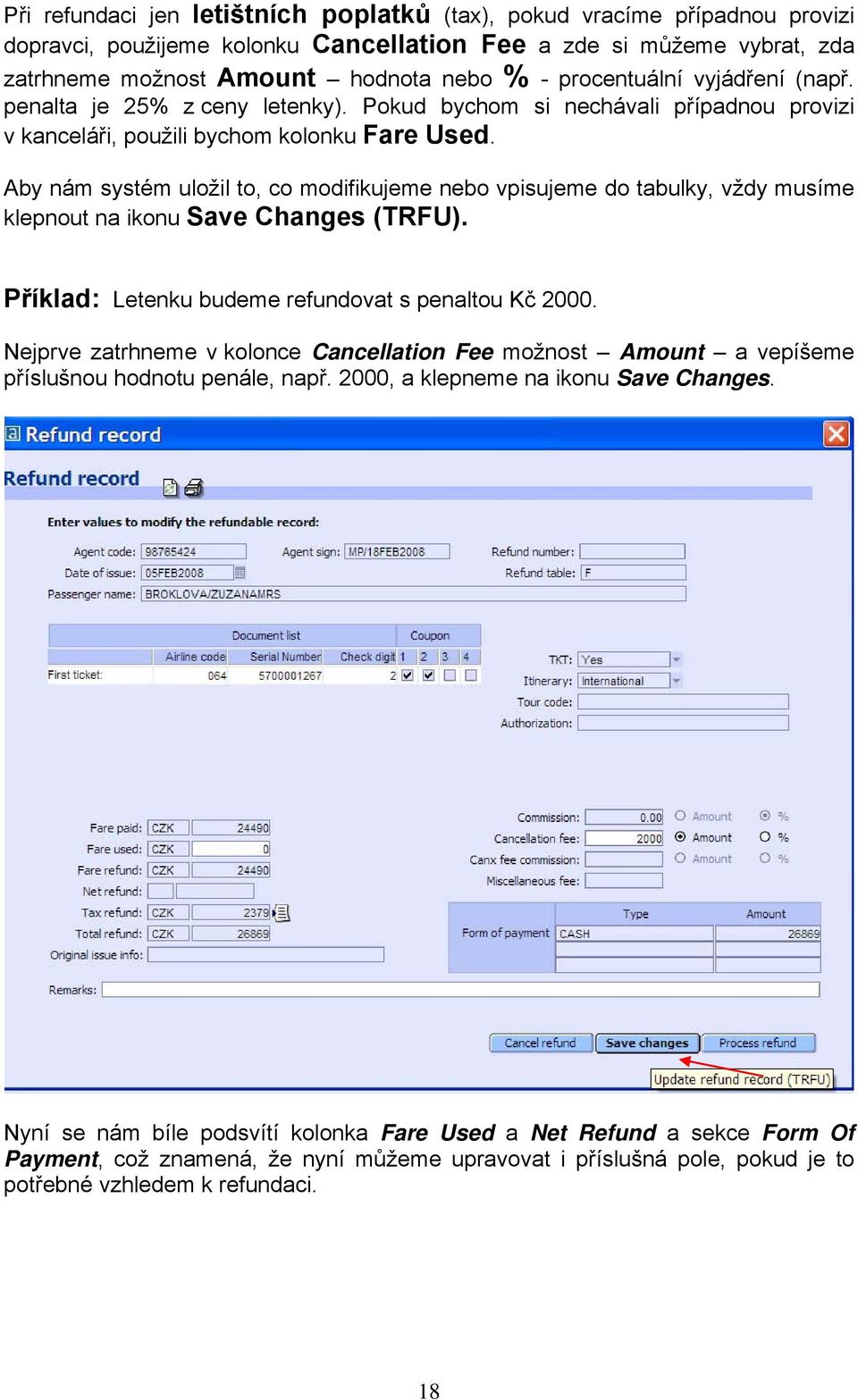Aby nám systém uložil to, co modifikujeme nebo vpisujeme do tabulky, vždy musíme klepnout na ikonu Save Changes (TRFU). Příklad: Letenku budeme refundovat s penaltou Kč 2000.