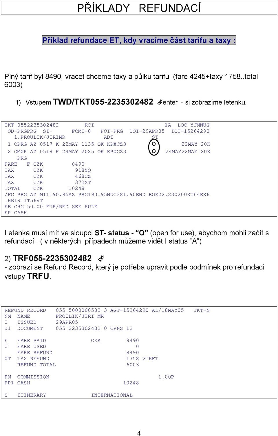 PROULIK/JIRIMR ADT ST 1 OPRG AZ 0517 K 22MAY 1135 OK KPXCZ3 O 22MAY 20K 2 OMXP AZ 0518 K 24MAY 2025 OK KPXCZ3 O 24MAY22MAY 20K PRG FARE F CZK 8490 TAX CZK 918YQ TAX CZK 468CZ TAX CZK 372XT TOTAL CZK