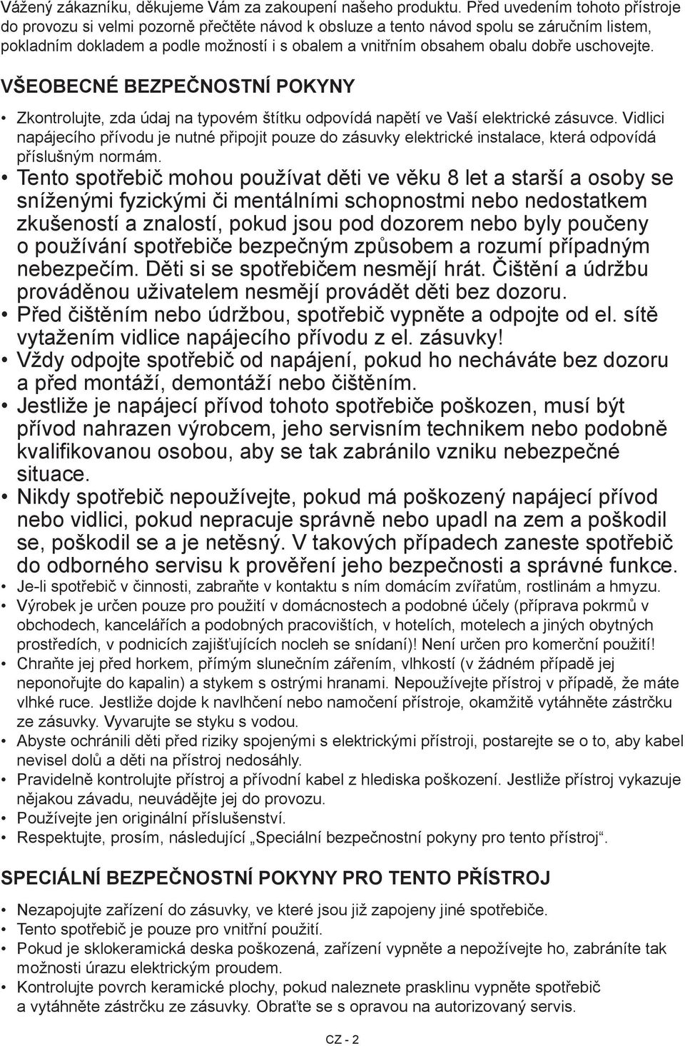 dobře uschovejte. Všeobecné bezpečnostní pokyny Zkontrolujte, zda údaj na typovém štítku odpovídá napětí ve Vaší elektrické zásuvce.