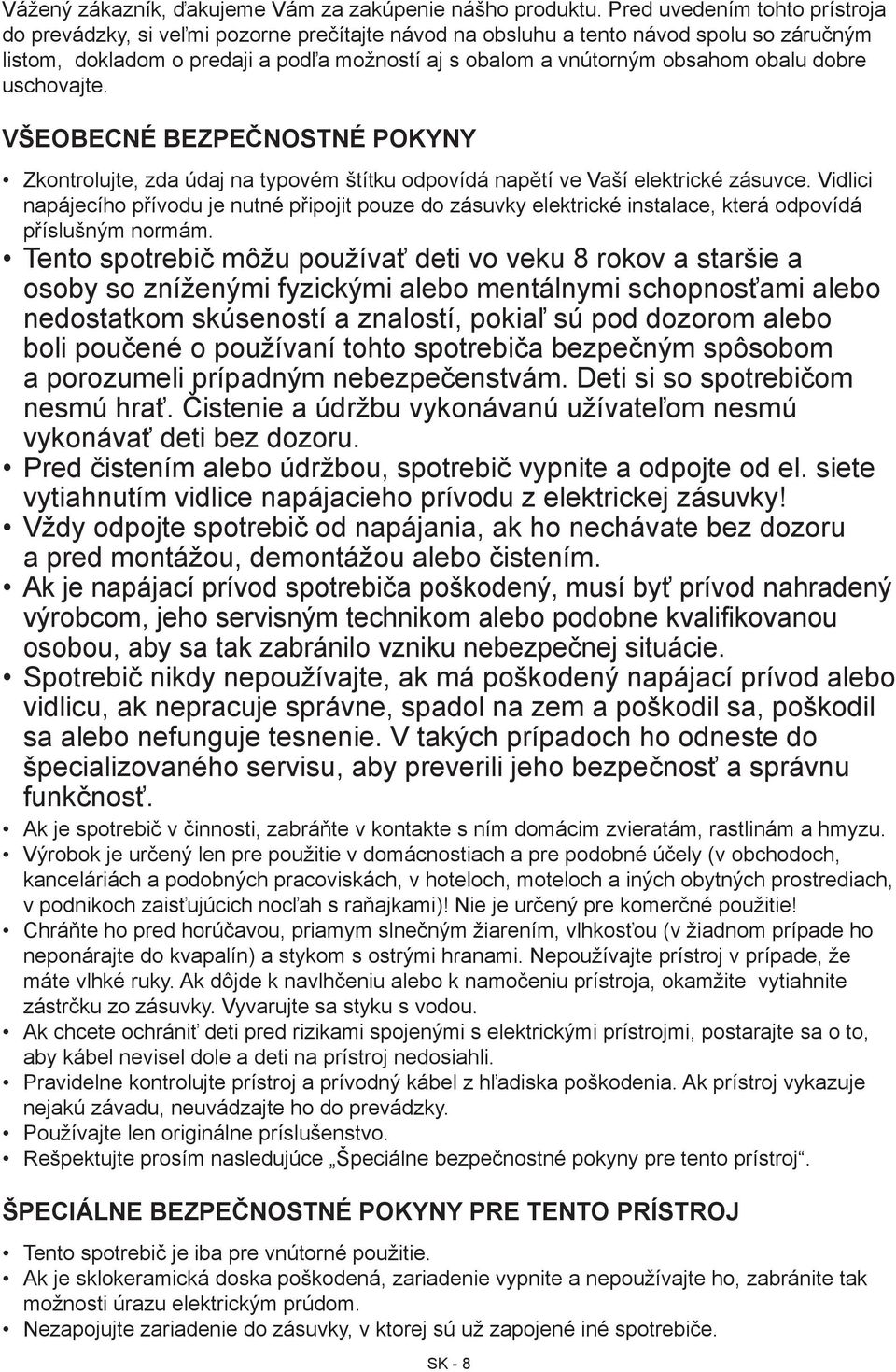obalu dobre uschovajte. Všeobecné bezpečnostné pokyny Zkontrolujte, zda údaj na typovém štítku odpovídá napětí ve Vaší elektrické zásuvce.
