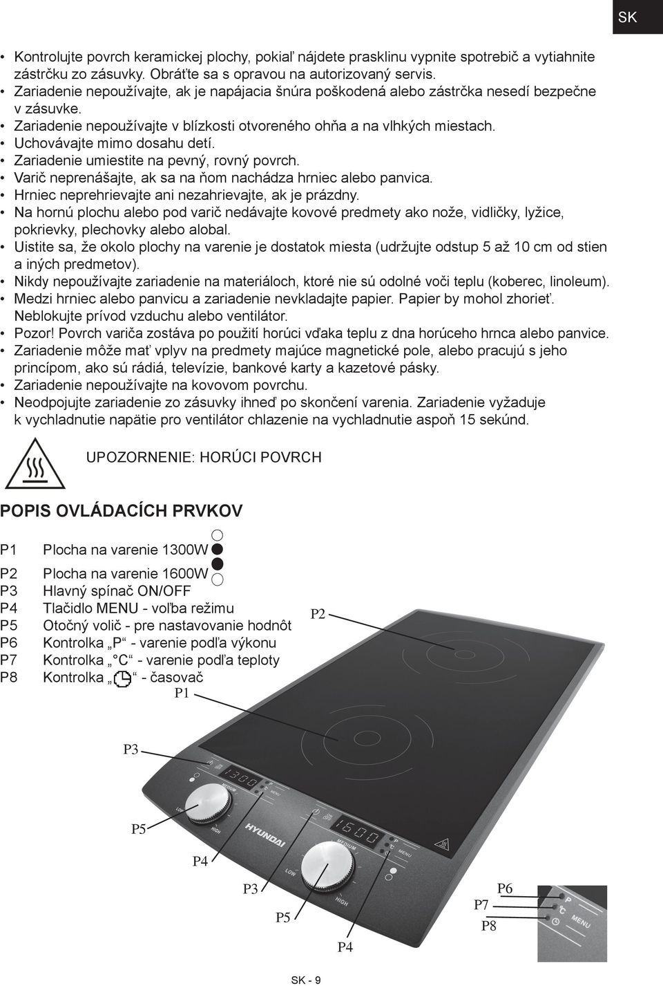 Uchovávajte mimo dosahu detí. Zariadenie umiestite na pevný, rovný povrch. Varič neprenášajte, ak sa na ňom nachádza hrniec alebo panvica. Hrniec neprehrievajte ani nezahrievajte, ak je prázdny.