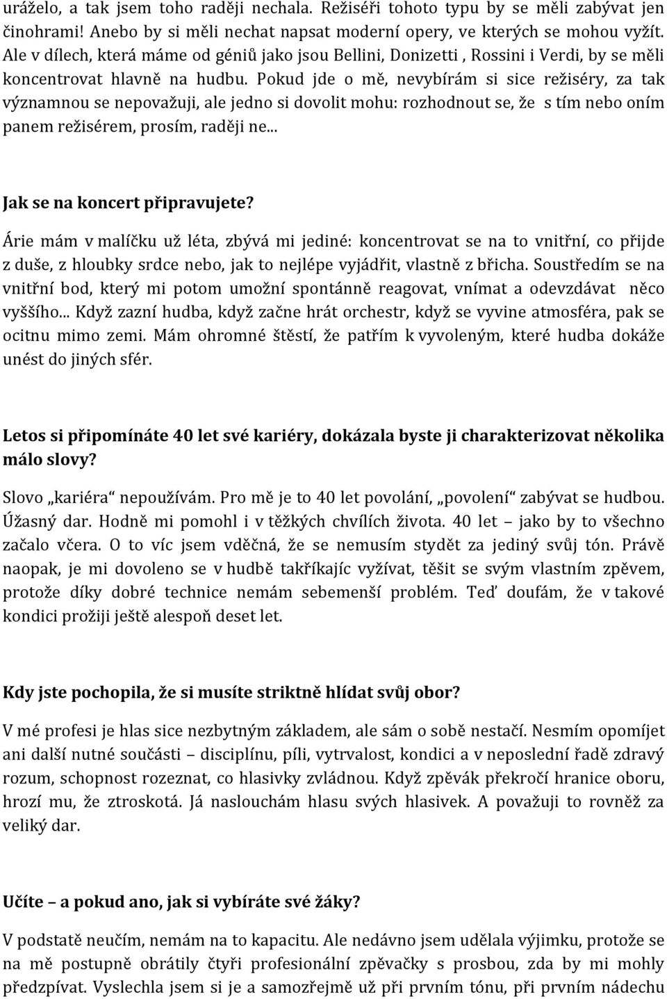 Pokud jde o mě, nevybírám si sice režiséry, za tak významnou se nepovažuji, ale jedno si dovolit mohu: rozhodnout se, že s tím nebo oním panem režisérem, prosím, raději ne.