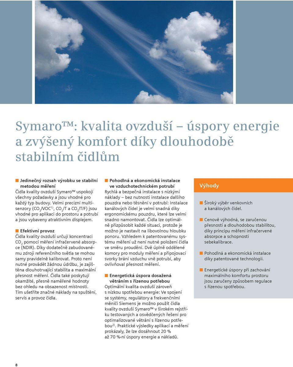 n Efektivní provoz kvality ovzduší určují koncentraci CO 2 pomocí měření infračervené absorpce (NDIR). Díky dodatečně zabudovanému zdroji referenčního světla se mohou samy pravidelně kalibrovat.