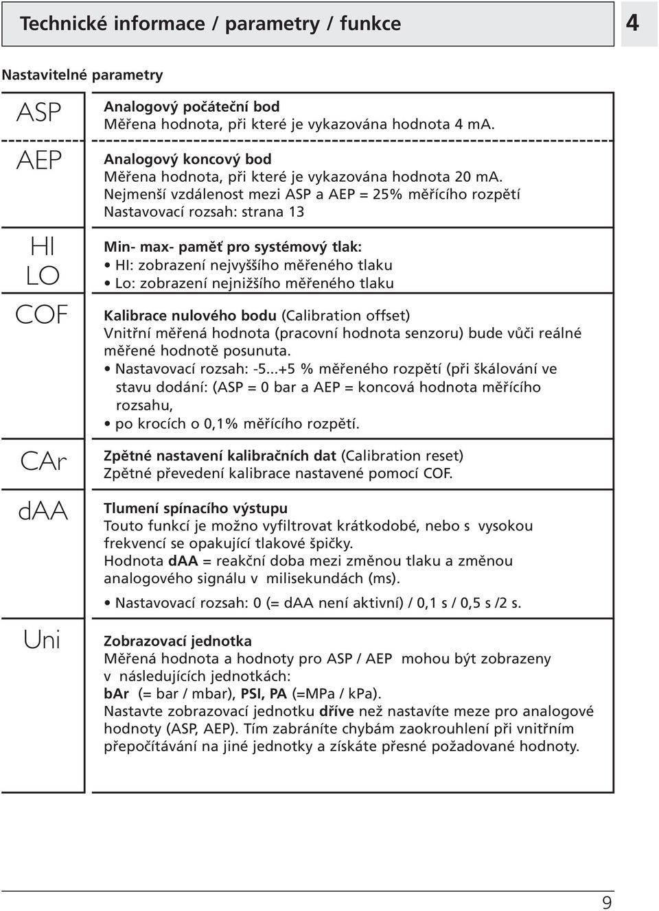 Nejmenší vzdálenost mezi ASP a AEP = 5% měřícího rozpětí Nastavovací rozsah: strana Min- max- paměť pro systémový tlak: HI: zobrazení nejvyššího měřeného tlaku Lo: zobrazení nejnižšího měřeného tlaku