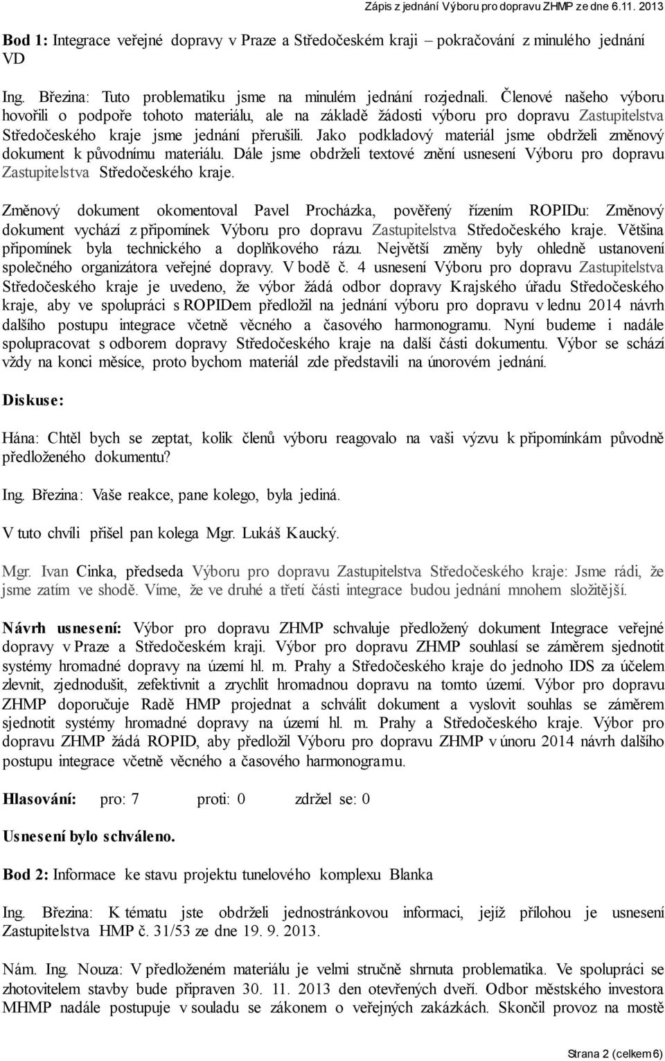 Jako podkladový materiál jsme obdrželi změnový dokument k původnímu materiálu. Dále jsme obdrželi textové znění usnesení Výboru pro dopravu Zastupitelstva Středočeského kraje.