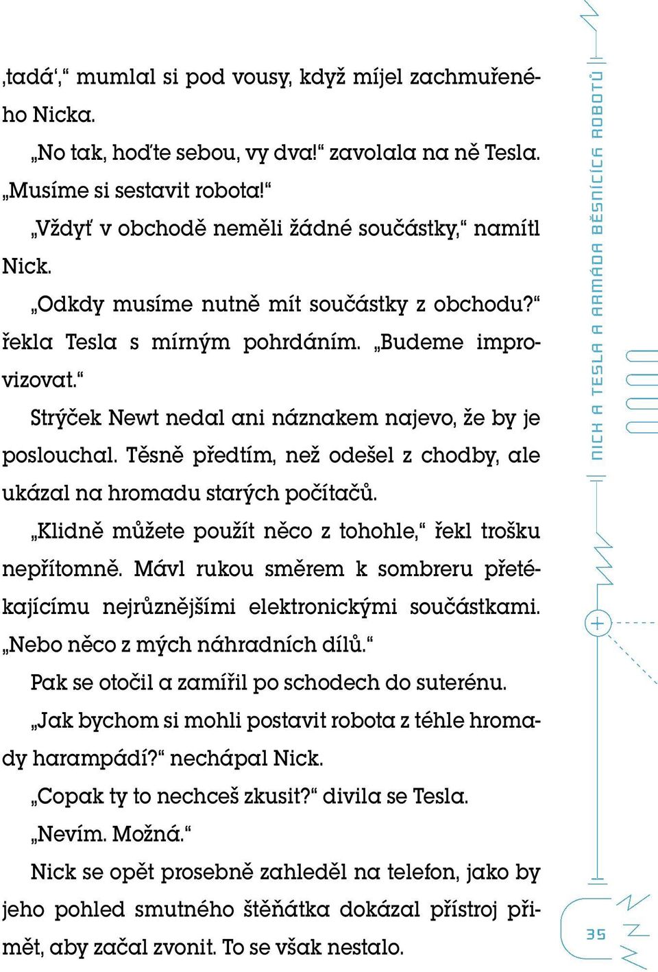 Těsně předtím, než odešel z chodby, ale ukázal na hromadu starých počítačů. Klidně můžete použít něco z tohohle, řekl trošku nepřítomně.
