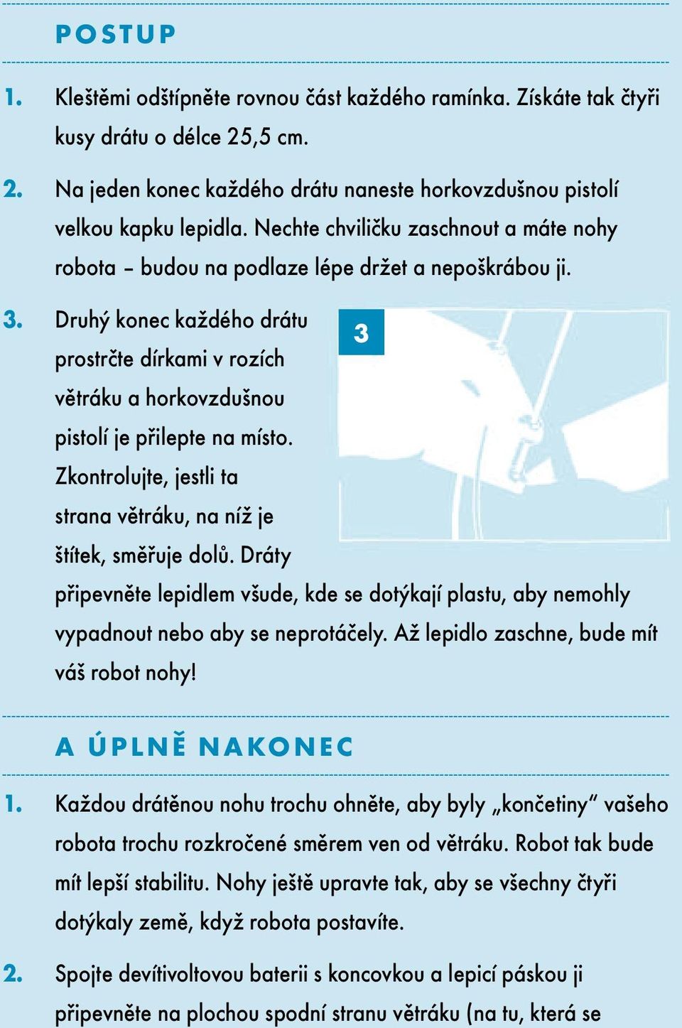 Druhý konec každého drátu 3 prostrčte dírkami v rozích větráku a horkovzdušnou pistolí je přilepte na místo. Zkontrolujte, jestli ta strana větráku, na níž je štítek, směřuje dolů.