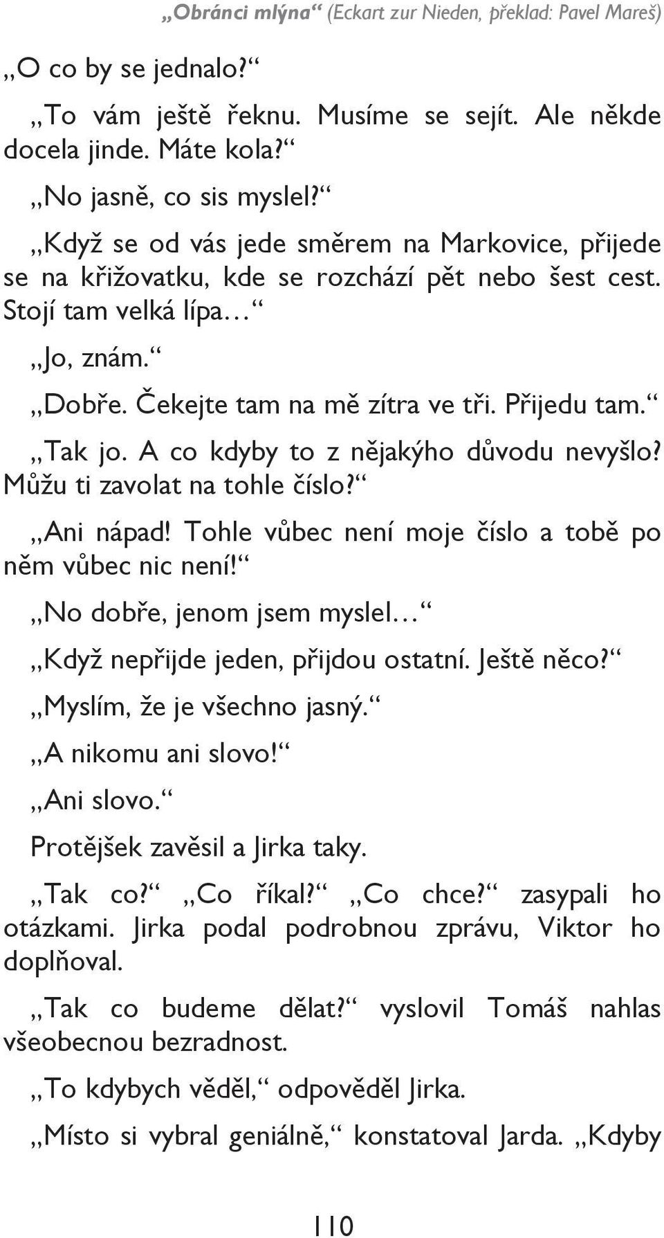 A co kdyby to z nějakýho důvodu nevyšlo? Můžu ti zavolat na tohle číslo? Ani nápad! Tohle vůbec není moje číslo a tobě po něm vůbec nic není!