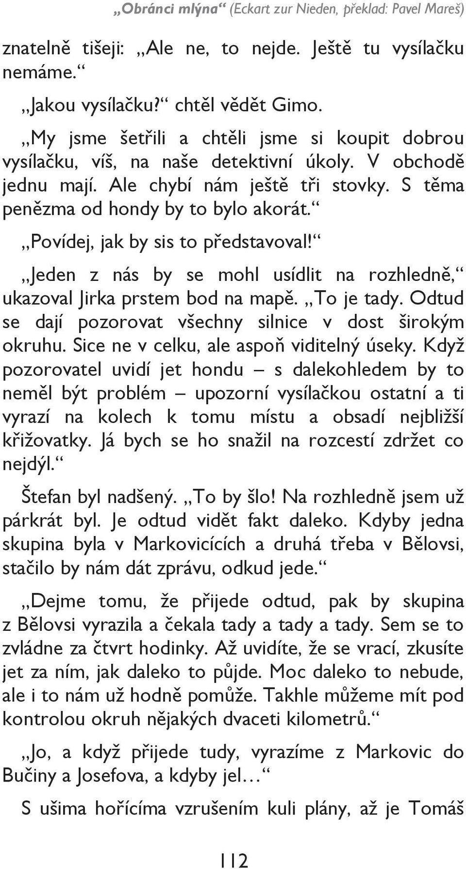 Povídej, jak by sis to představoval! Jeden z nás by se mohl usídlit na rozhledně, ukazoval Jirka prstem bod na mapě. To je tady. Odtud se dají pozorovat všechny silnice v dost širokým okruhu.