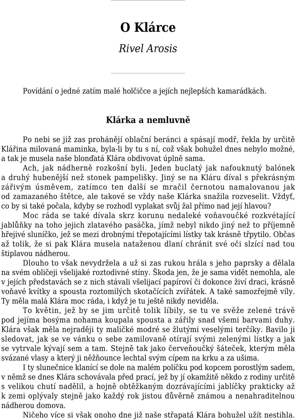 blonďatá Klára obdivovat úplně sama. Ach, jak nádherně rozkošní byli. Jeden buclatý jak nafouknutý balónek a druhý hubenější než stonek pampelišky.