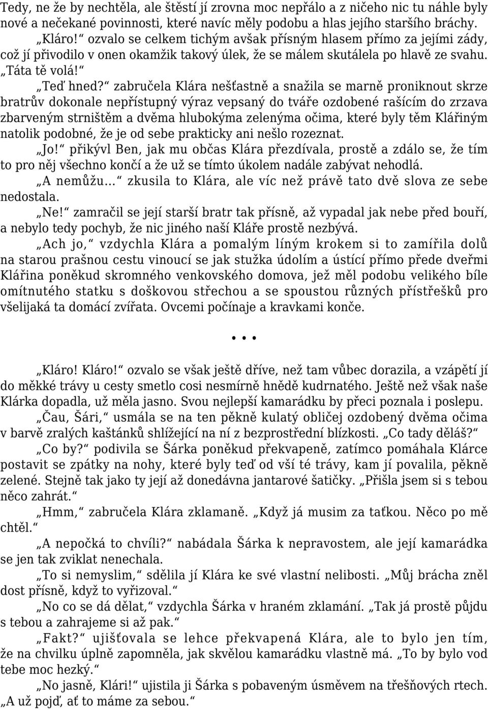 zabručela Klára nešťastně a snažila se marně proniknout skrze bratrův dokonale nepřístupný výraz vepsaný do tváře ozdobené rašícím do zrzava zbarveným strništěm a dvěma hlubokýma zelenýma očima,