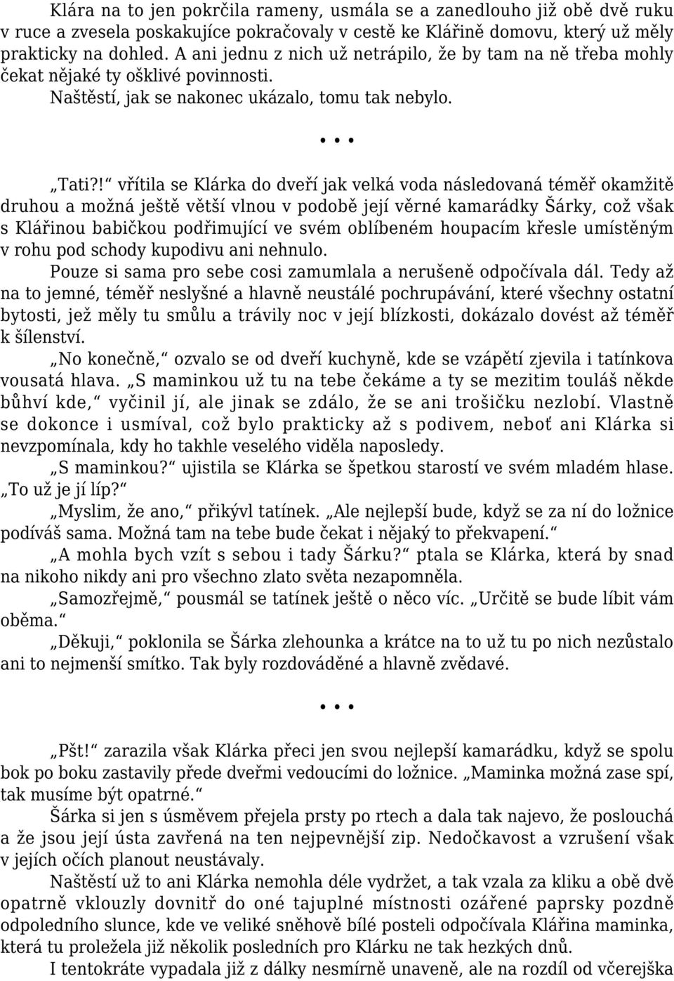 ! vřítila se Klárka do dveří jak velká voda následovaná téměř okamžitě druhou a možná ještě větší vlnou v podobě její věrné kamarádky Šárky, což však s Klářinou babičkou podřimující ve svém oblíbeném