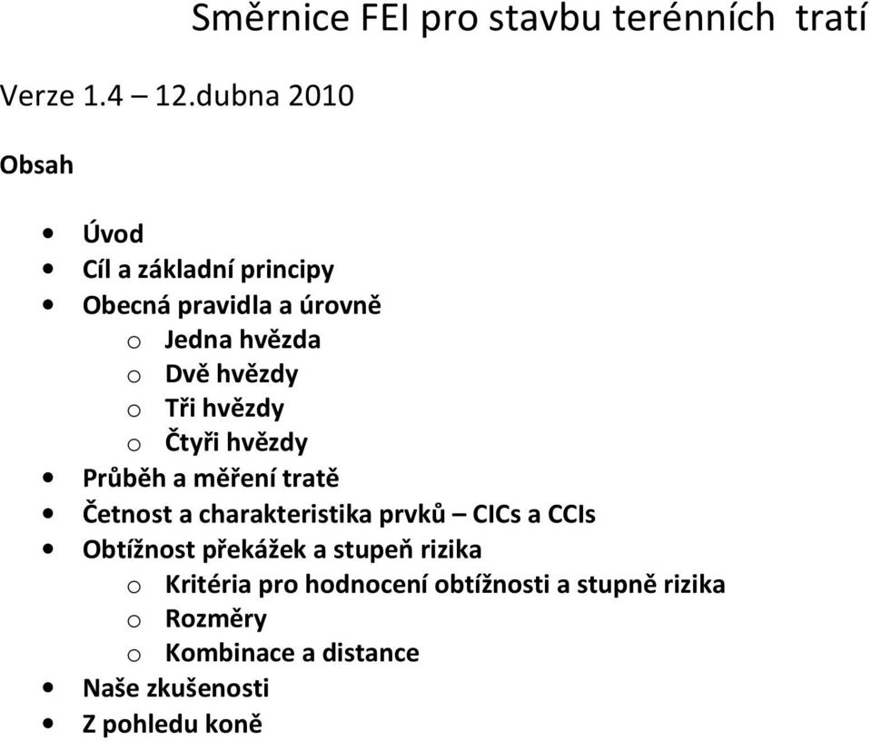 pravidla a úrovně o Jedna hvězda o Dvě hvězdy o Tři hvězdy o Čtyři hvězdy Průběh a měření tratě