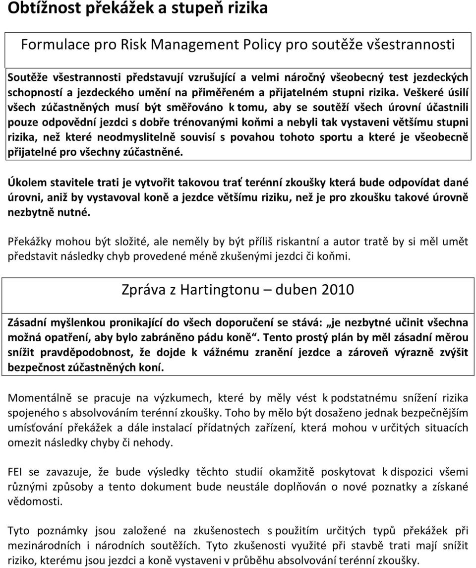 Veškeré úsilí všech zúčastněných musí být směřováno k tomu, aby se soutěží všech úrovní účastnili pouze odpovědní jezdci s dobře trénovanými koňmi a nebyli tak vystaveni většímu stupni rizika, než