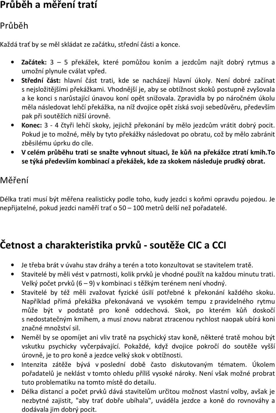 Vhodnější je, aby se obtížnost skoků postupně zvyšovala a ke konci s narůstající únavou koní opět snižovala.