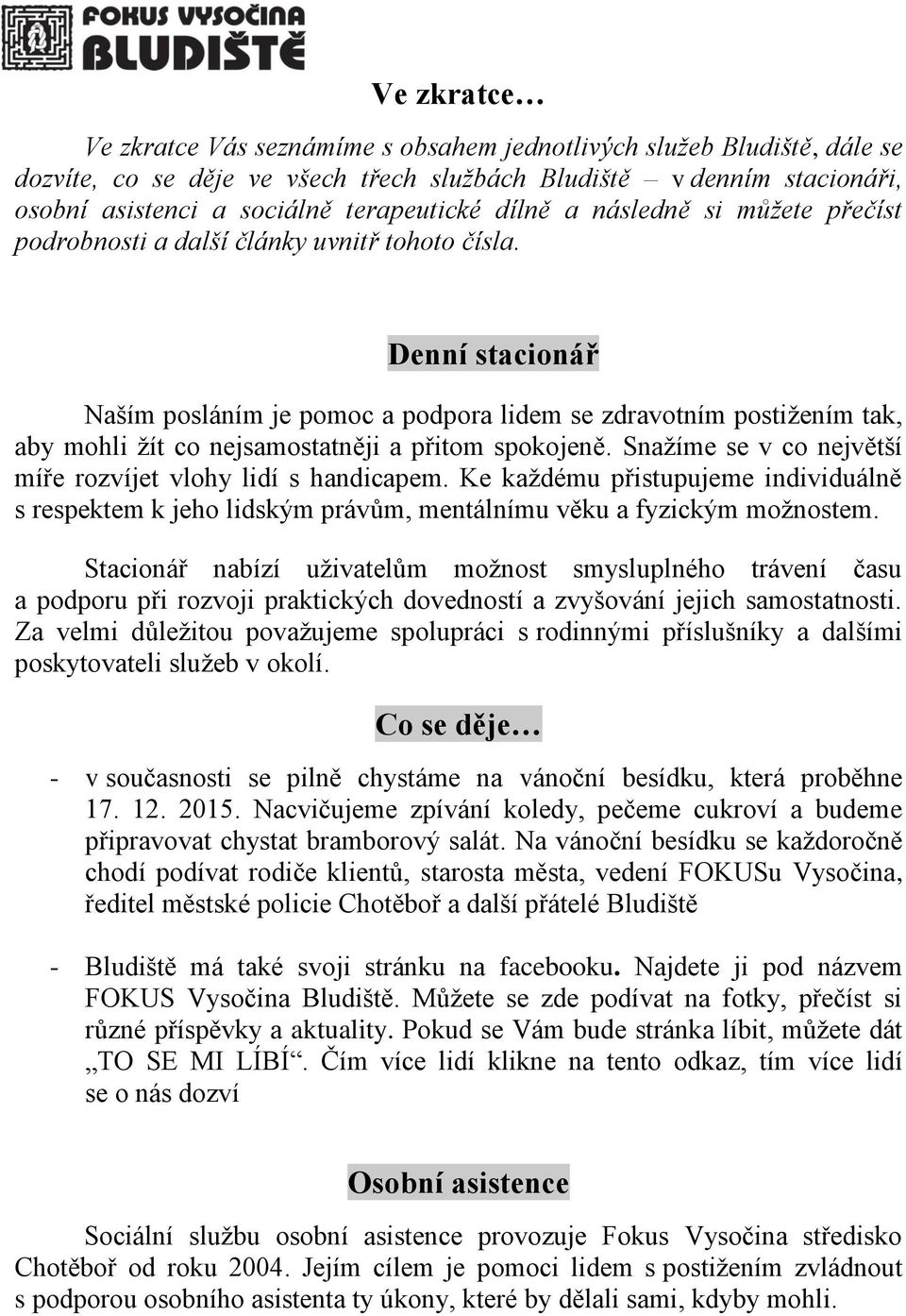 Denní stacionář Naším posláním je pomoc a podpora lidem se zdravotním postižením tak, aby mohli žít co nejsamostatněji a přitom spokojeně.