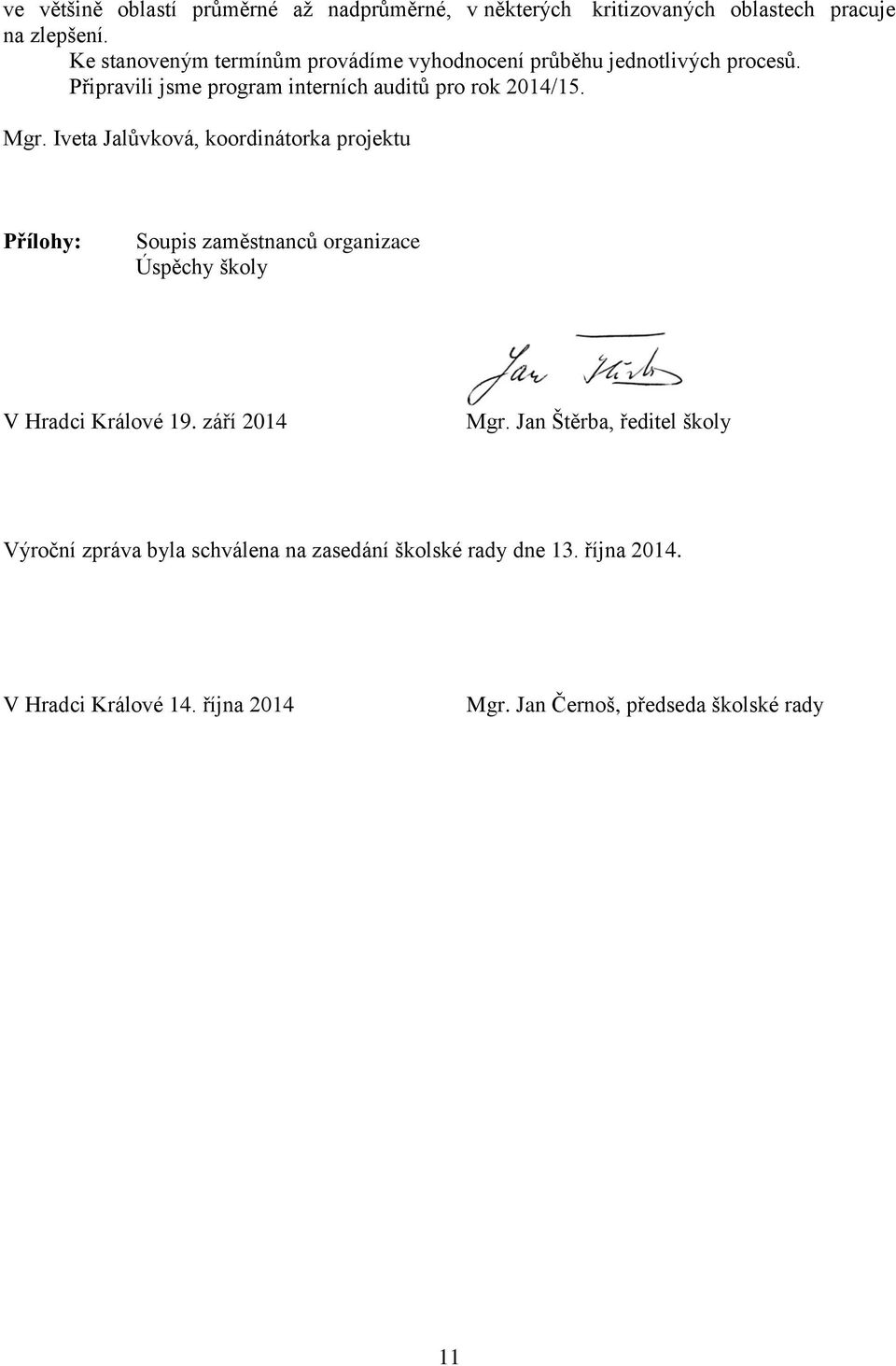 Mgr. Iveta Jalůvková, koordinátorka projektu Přílohy: Soupis zaměstnanců organizace Úspěchy školy V Hradci Králové 19. září 2014 Mgr.