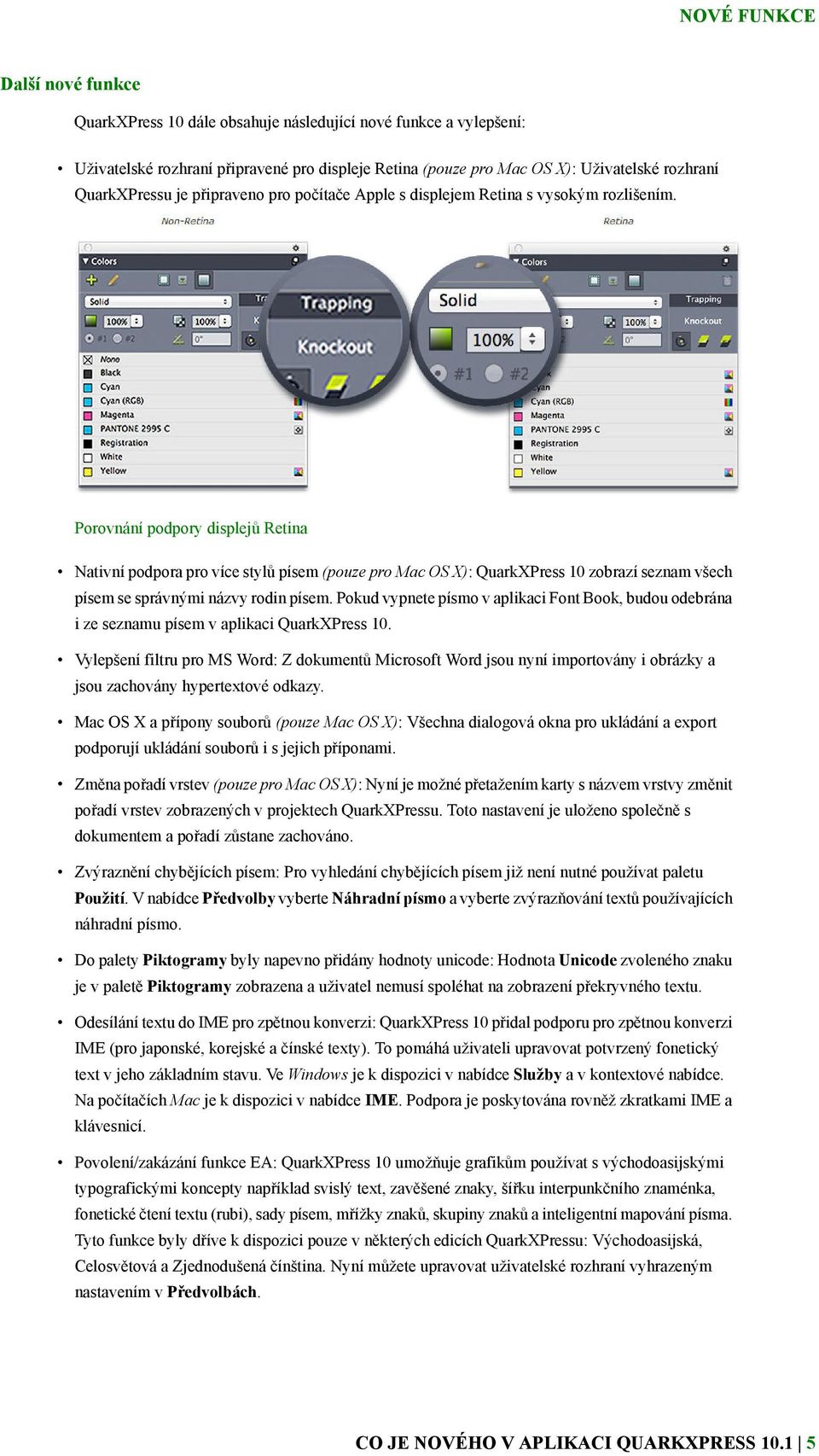 Porovnání podpory displejů Retina Nativní podpora pro více stylů písem (pouze pro Mac OS X): QuarkXPress 10 zobrazí seznam všech písem se správnými názvy rodin písem.