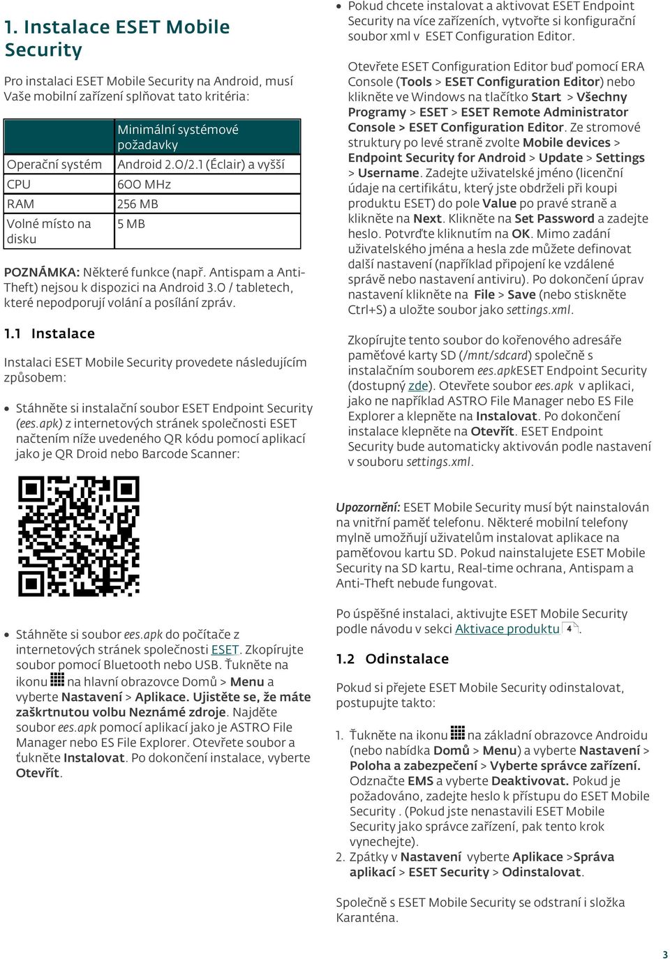 0 / tabletech, které nepodporují volání a posílání zpráv. 1.1 Instalace Instalaci ESET Mobile Security provedete následujícím způsobem: Stáhněte si instalační soubor ESET Endpoint Security (ees.