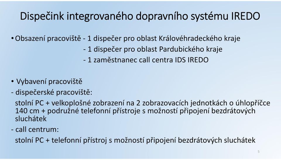 zobrazení na 2 zobrazovacích jednotkách o úhlopříčce 140 cm + podružné telefonní přístroje s možností