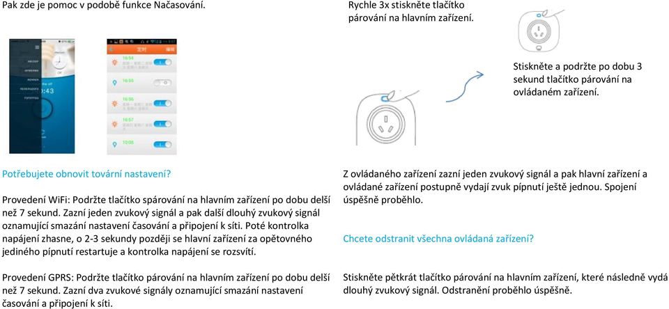 Zazní jeden zvukový signál a pak další dlouhý zvukový signál oznamující smazání nastavení časování a připojení k síti.