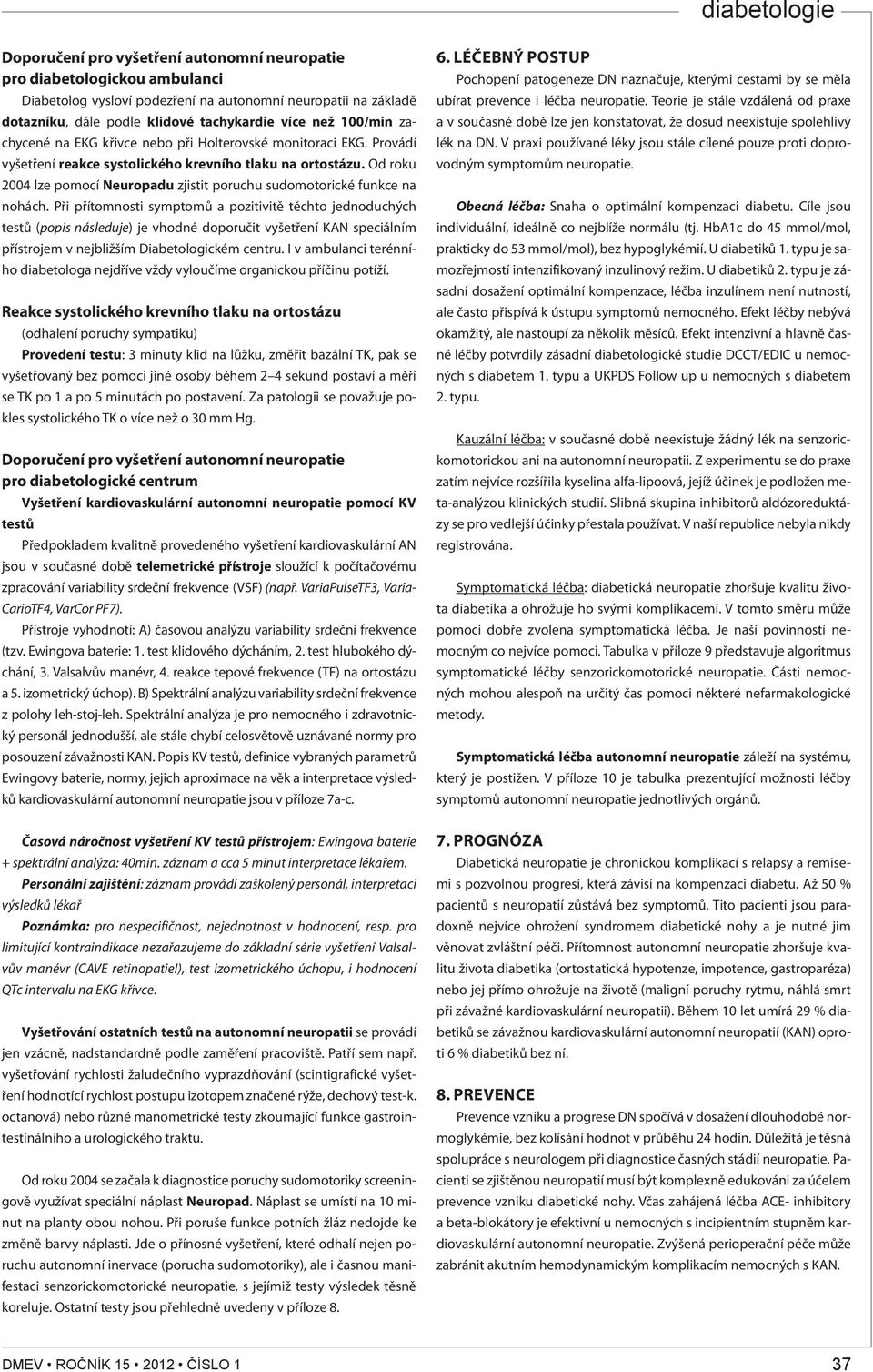 Od roku 2004 lze pomocí Neuropadu zjistit poruchu sudomotorické funkce na nohách.