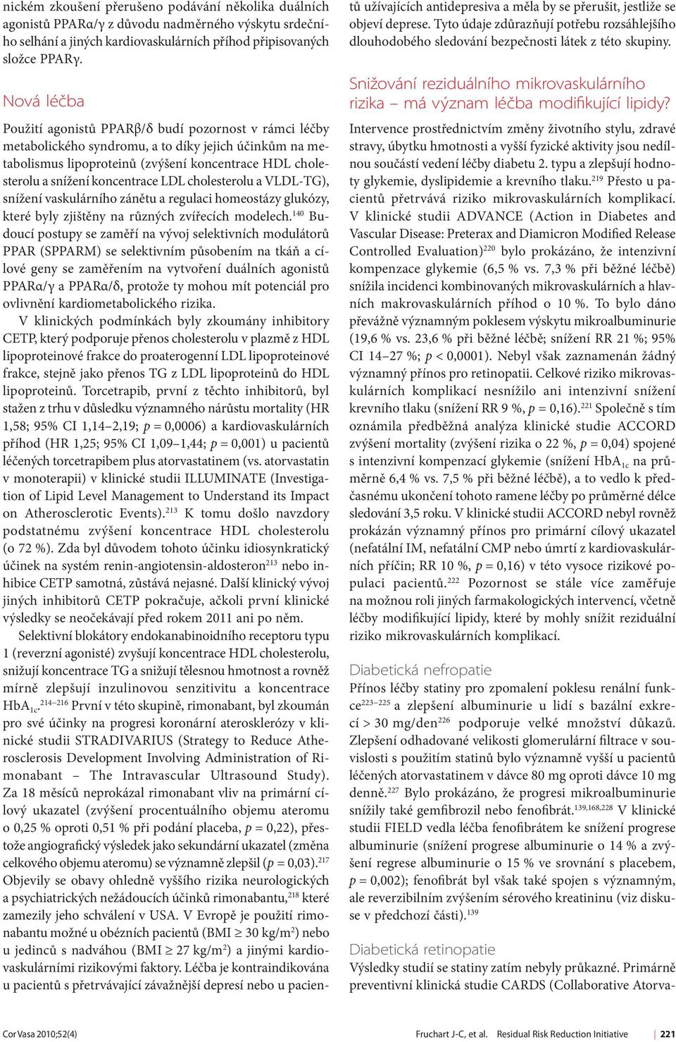 koncentrace LDL cholesterolu a VLDL-TG), snížení vaskulárního zánětu a regulaci homeostázy glukózy, které byly zjištěny na různých zvířecích modelech.