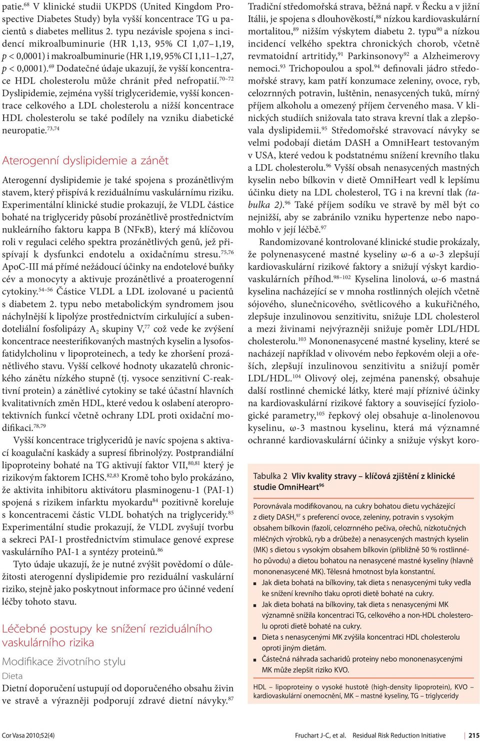 69 Dodatečné údaje ukazují, že vyšší koncentrace HDL cholesterolu může chránit před nefropatií.