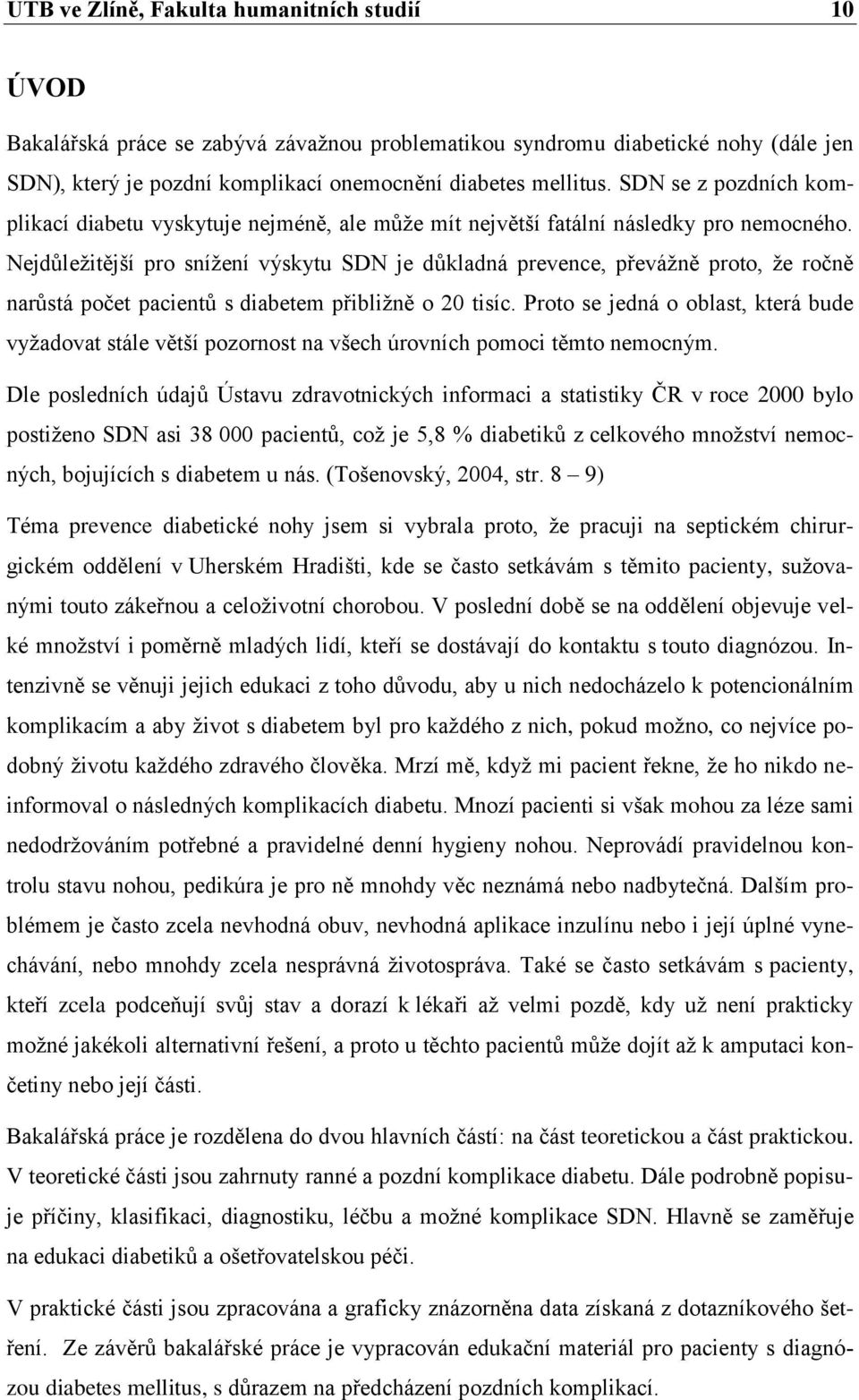 Nejdŧleţitější pro sníţení výskytu SDN je dŧkladná prevence, převáţně proto, ţe ročně narŧstá počet pacientŧ s diabetem přibliţně o 20 tisíc.