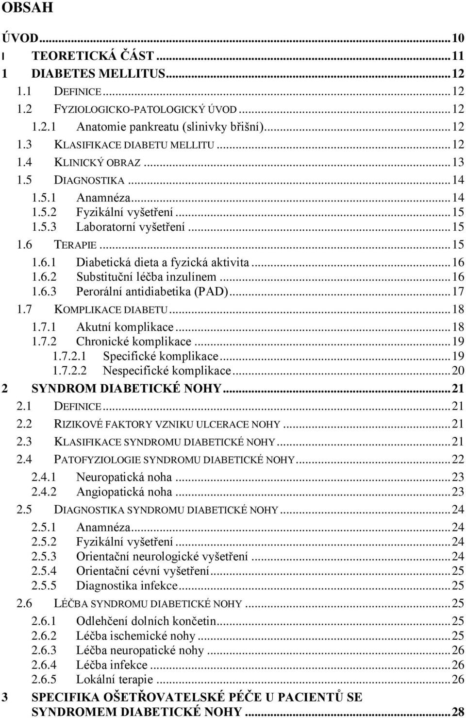 .. 16 1.6.2 Substituční léčba inzulínem... 16 1.6.3 Perorální antidiabetika (PAD)... 17 1.7 KOMPLIKACE DIABETU... 18 1.7.1 Akutní komplikace... 18 1.7.2 Chronické komplikace... 19 1.7.2.1 Specifické komplikace.