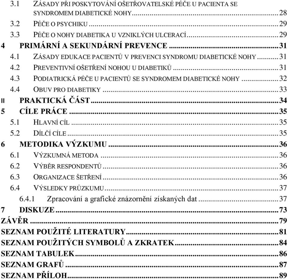 .. 32 4.4 OBUV PRO DIABETIKY... 33 II PRAKTICKÁ ČÁST... 34 5 CÍLE PRÁCE... 35 5.1 HLAVNÍ CÍL... 35 5.2 DÍLČÍ CÍLE... 35 6 METODIKA VÝZKUMU... 36 6.1 VÝZKUMNÁ METODA... 36 6.2 VÝBĚR RESPONDENTŦ... 36 6.3 ORGANIZACE ŠETŘENÍ.