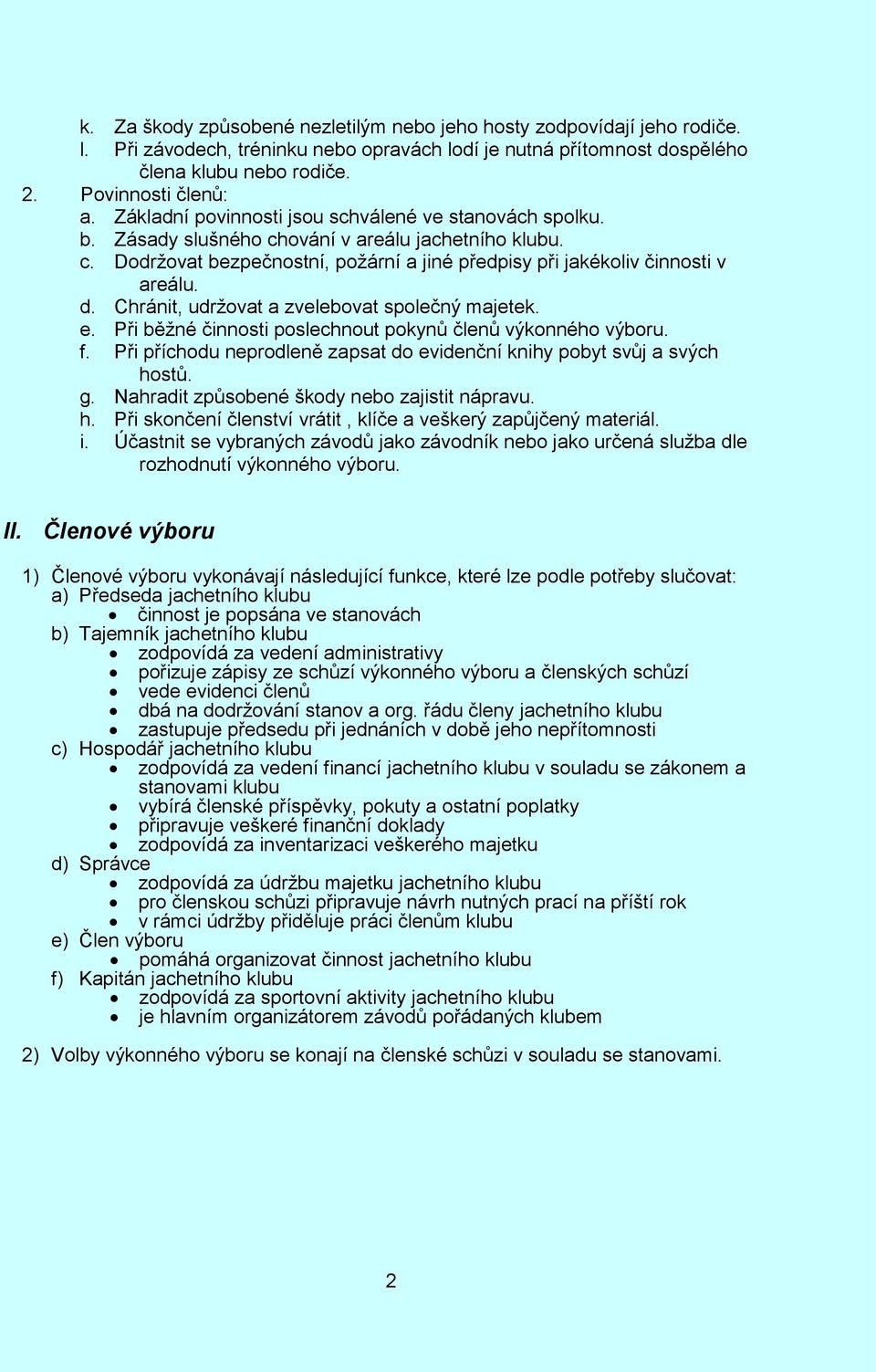 Chránit, udržovat a zvelebovat společný majetek. e. Při běžné činnosti poslechnout pokynů členů výkonného výboru. f. Při příchodu neprodleně zapsat do evidenční knihy pobyt svůj a svých hostů. g.