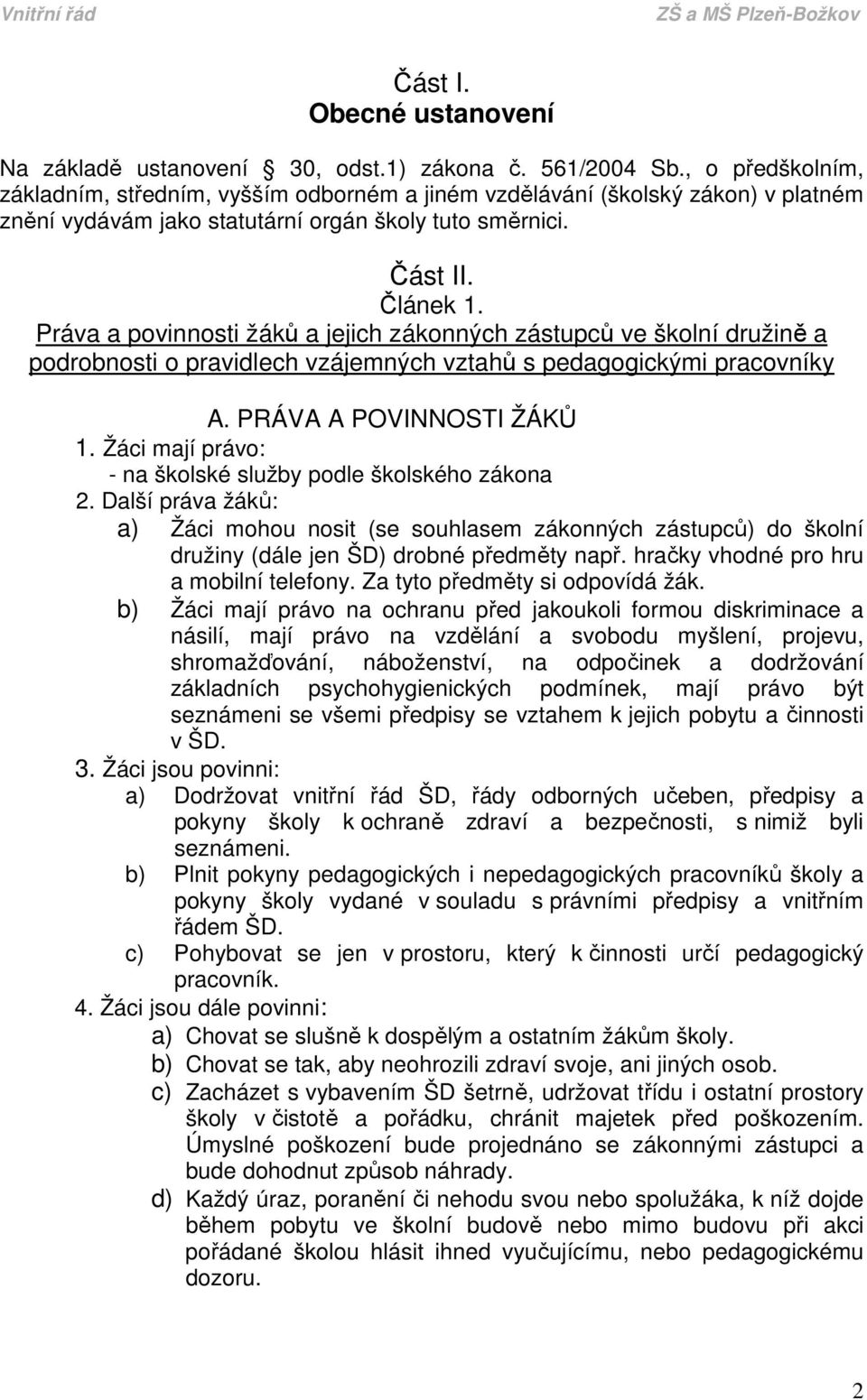 Práva a povinnosti žáků a jejich zákonných zástupců ve školní družině a podrobnosti o pravidlech vzájemných vztahů s pedagogickými pracovníky A. PRÁVA A POVINNOSTI ŽÁKŮ 1.