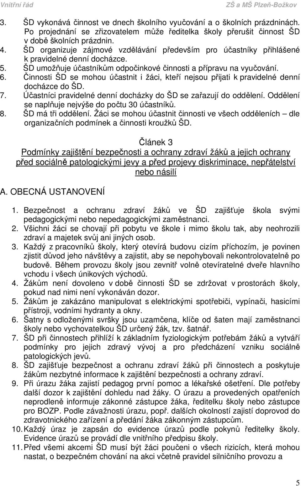 Činnosti ŠD se mohou účastnit i žáci, kteří nejsou přijati k pravidelné denní docházce do ŠD. 7. Účastníci pravidelné denní docházky do ŠD se zařazují do oddělení.