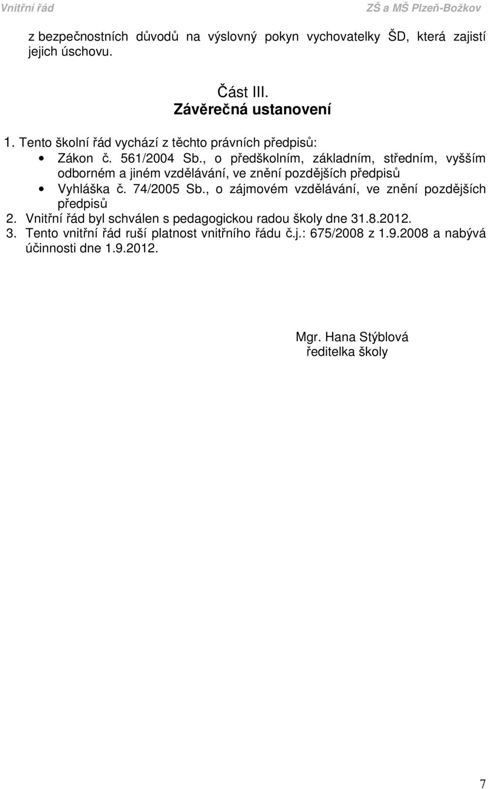 , o předškolním, základním, středním, vyšším odborném a jiném vzdělávání, ve znění pozdějších předpisů Vyhláška č. 74/2005 Sb.