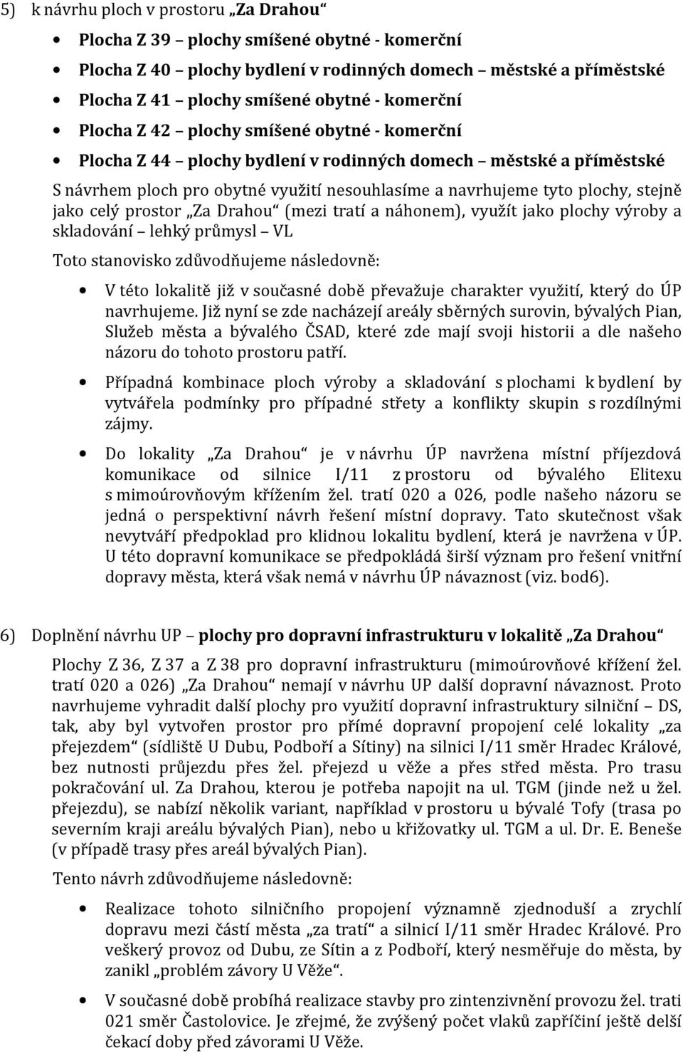 celý prostor Za Drahou (mezi tratí a náhonem), využít jako plochy výroby a skladování lehký průmysl VL Toto stanovisko zdůvodňujeme následovně: V této lokalitě již v současné době převažuje charakter