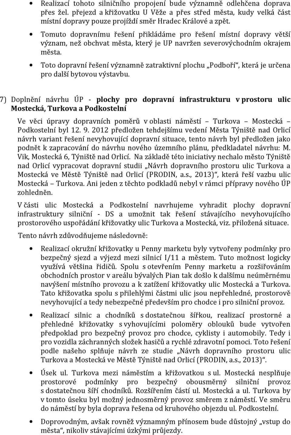 Tomuto dopravnímu řešení přikládáme pro řešení místní dopravy větší význam, než obchvat města, který je UP navržen severovýchodním okrajem města.