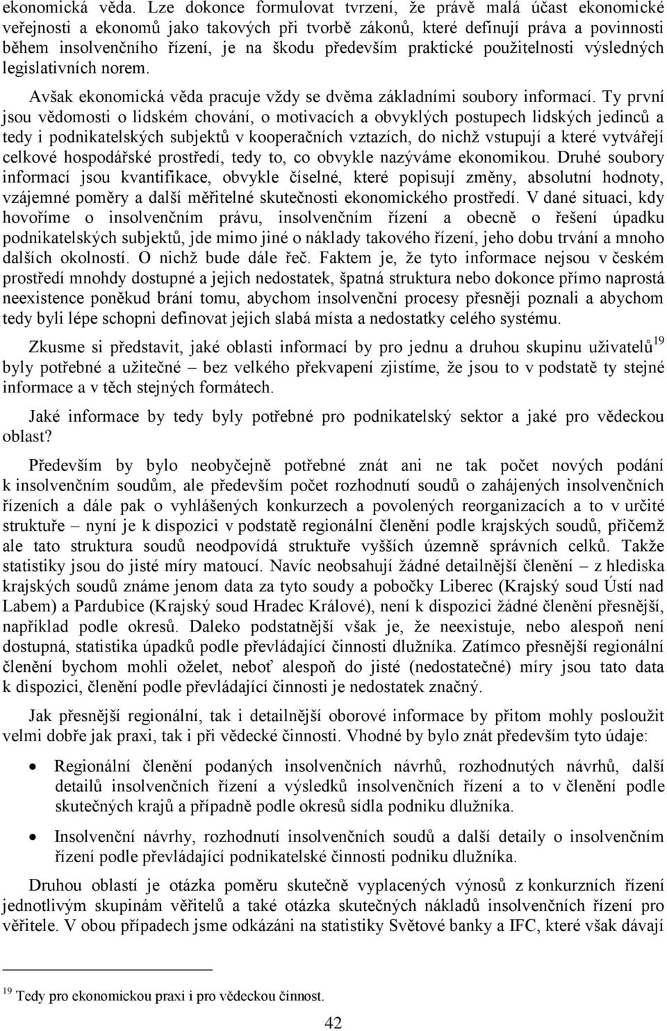 především praktické použitelnosti výsledných legislativních norem. Avšak ekonomická věda pracuje vždy se dvěma základními soubory informací.