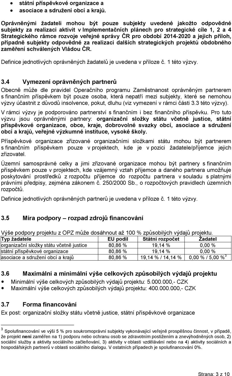 správy ČR pro období 2014-2020 a jejich příloh, případně subjekty odpovědné za realizaci dalších strategických projektů obdobného zaměření schválených Vládou ČR.