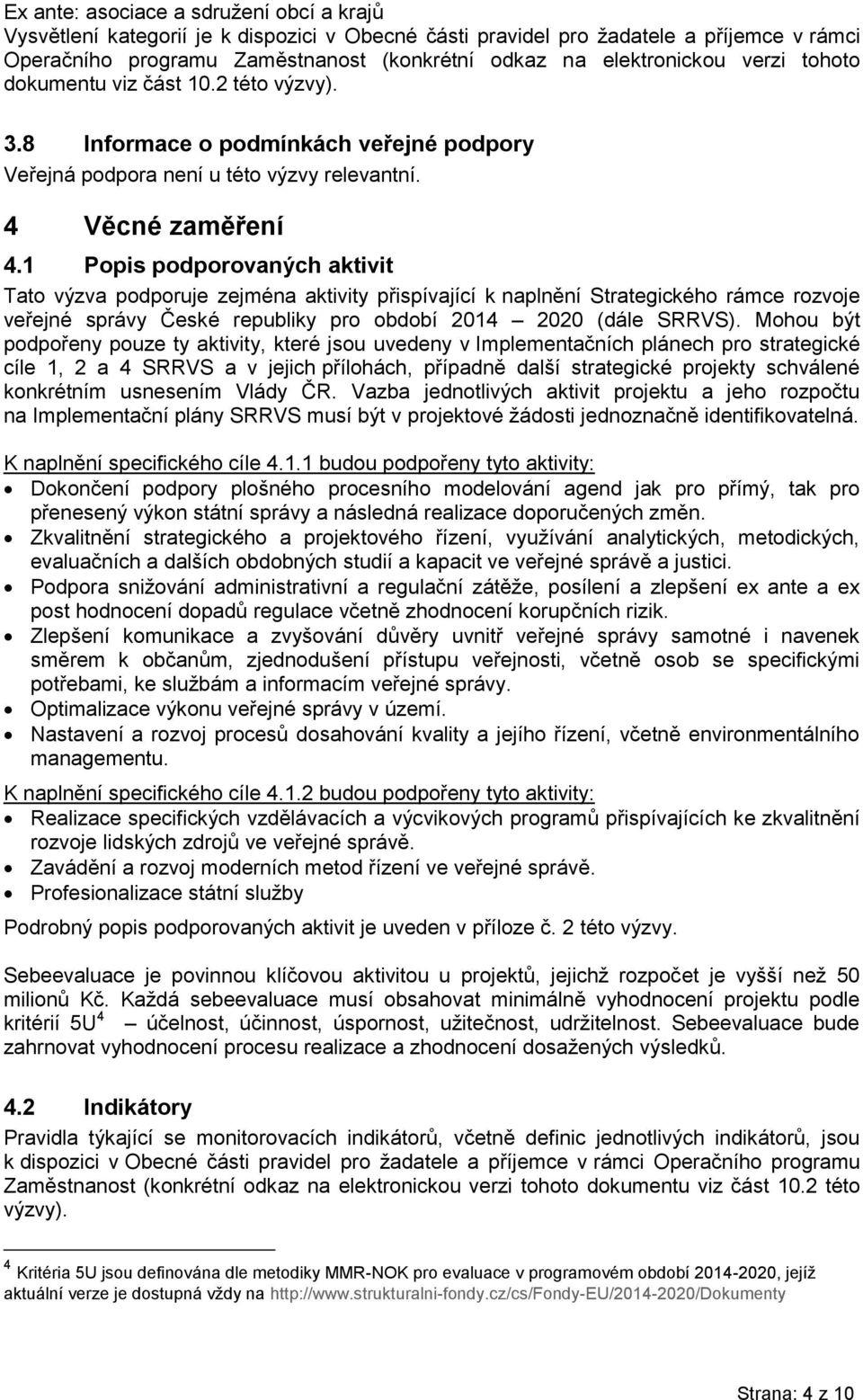 1 Popis podporovaných aktivit Tato výzva podporuje zejména aktivity přispívající k naplnění Strategického rámce rozvoje veřejné správy České republiky pro období 2014 2020 (dále SRRVS).