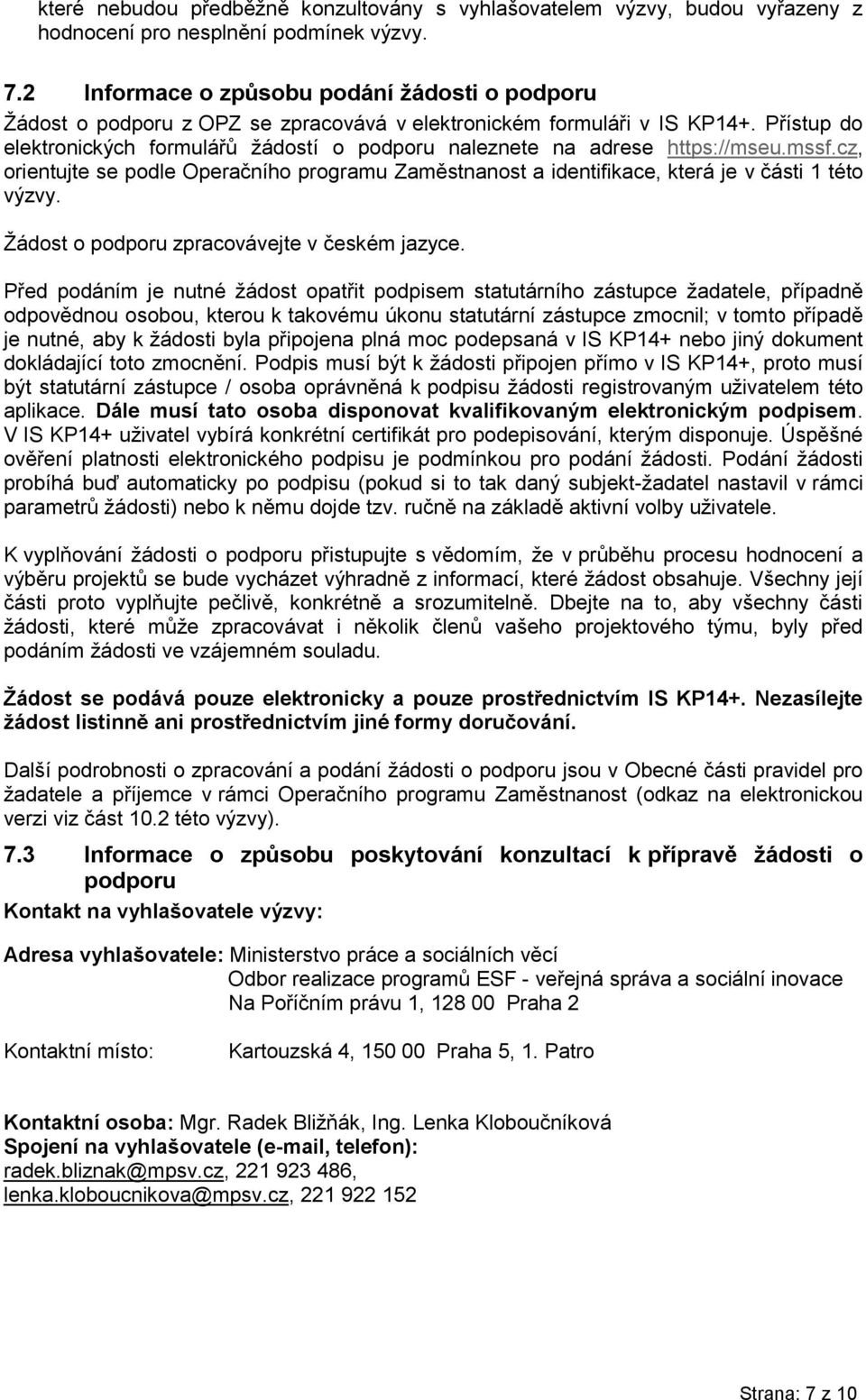 Přístup do elektronických formulářů žádostí o podporu naleznete na adrese https://mseu.mssf.cz, orientujte se podle Operačního programu Zaměstnanost a identifikace, která je v části 1 této výzvy.