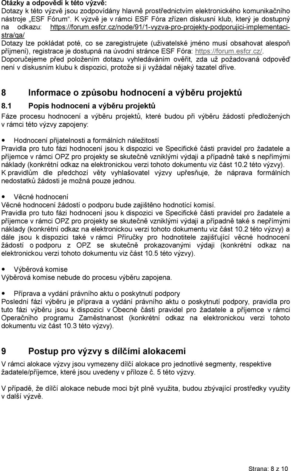 cz/node/91/1-vyzva-pro-projekty-podporujici-implementacistra/qa/ Dotazy lze pokládat poté, co se zaregistrujete (uživatelské jméno musí obsahovat alespoň příjmení), registrace je dostupná na úvodní