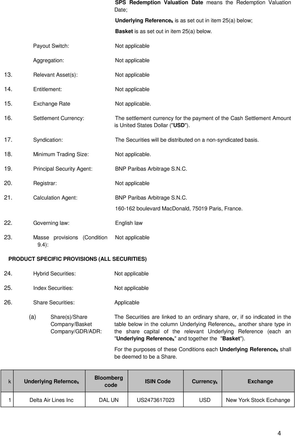 Syndication: The Securities will be distributed on a non-syndicated basis. 18. Minimum Trading Size:. 19. Principal Security Agent: BNP Paribas Arbitrage S.N.C. 20. Registrar: 21.