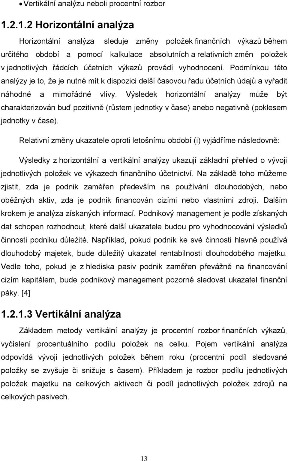 výkazů provádí vyhodnocení. Podmínkou této analýzy je to, že je nutné mít k dispozici delší časovou řadu účetních údajů a vyřadit náhodné a mimořádné vlivy.