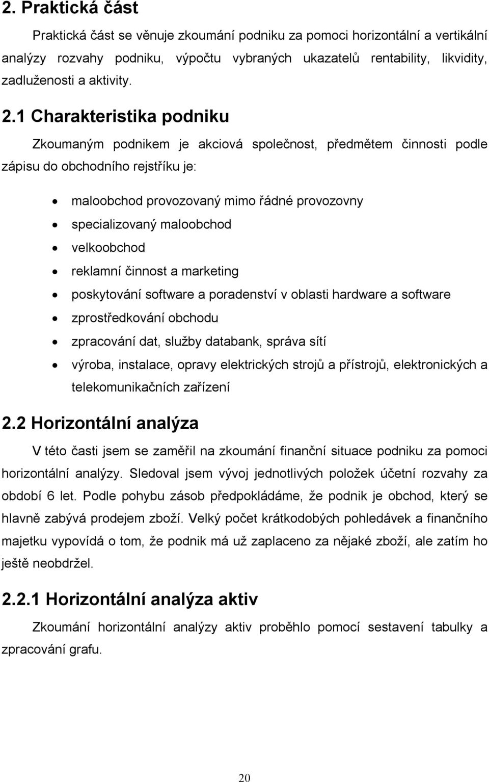 velkoobchod reklamní činnost a marketing poskytování software a poradenství v oblasti hardware a software zprostředkování obchodu zpracování dat, služby databank, správa sítí výroba, instalace,