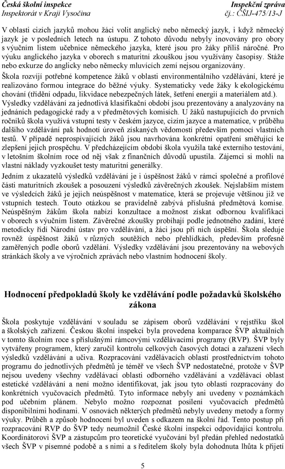 Pro výuku anglického jazyka v oborech s maturitní zkouškou jsou využívány časopisy. Stáže nebo exkurze do anglicky nebo německy mluvících zemí nejsou organizovány.