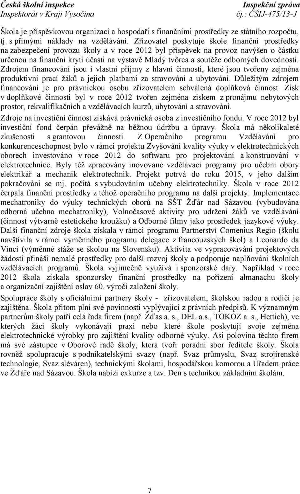 odborných dovedností. Zdrojem financování jsou i vlastní příjmy z hlavní činnosti, které jsou tvořeny zejména produktivní prací žáků a jejich platbami za stravování a ubytování.