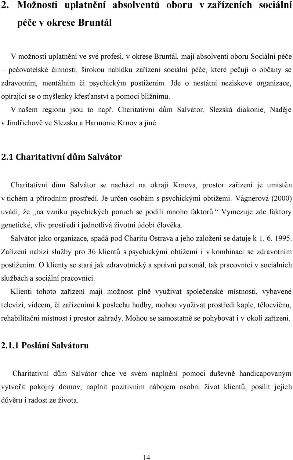 Jde o nestátní neziskové organizace, opírající se o myšlenky křesťanství a pomoci bližnímu. V našem regionu jsou to např.