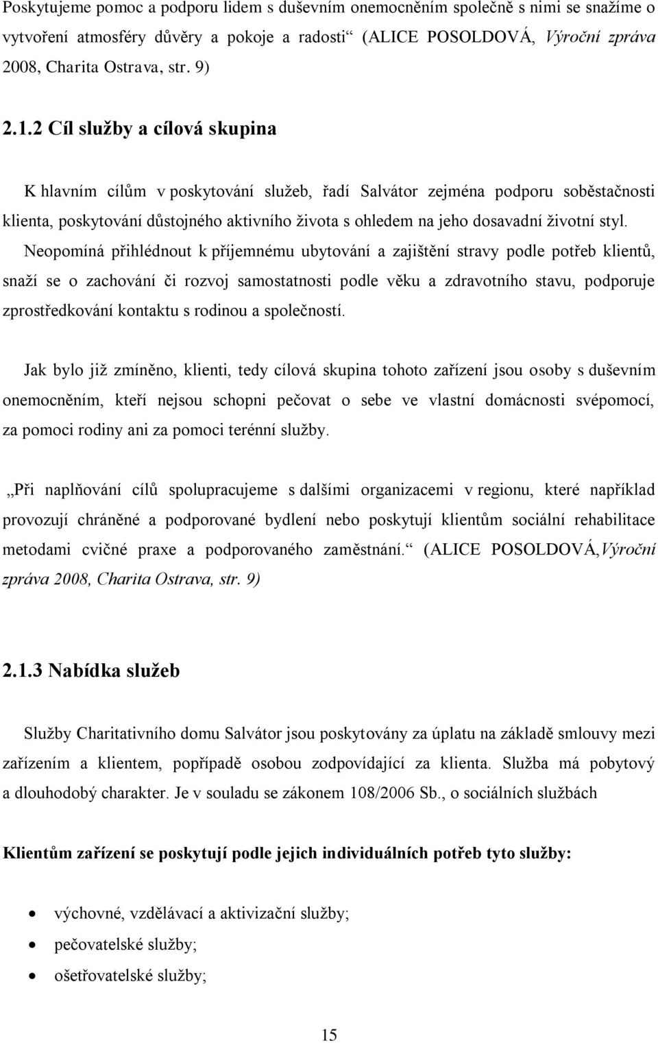 styl. Neopomíná přihlédnout k příjemnému ubytování a zajištění stravy podle potřeb klientů, snaží se o zachování či rozvoj samostatnosti podle věku a zdravotního stavu, podporuje zprostředkování